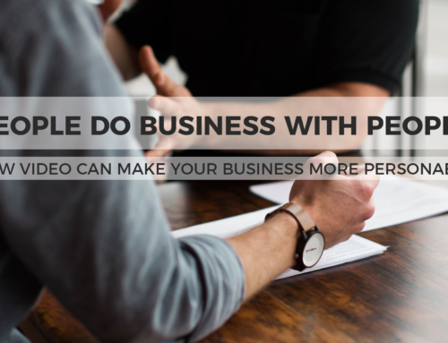 People Do Business with People – How Video Can Make Your Business More Personable.